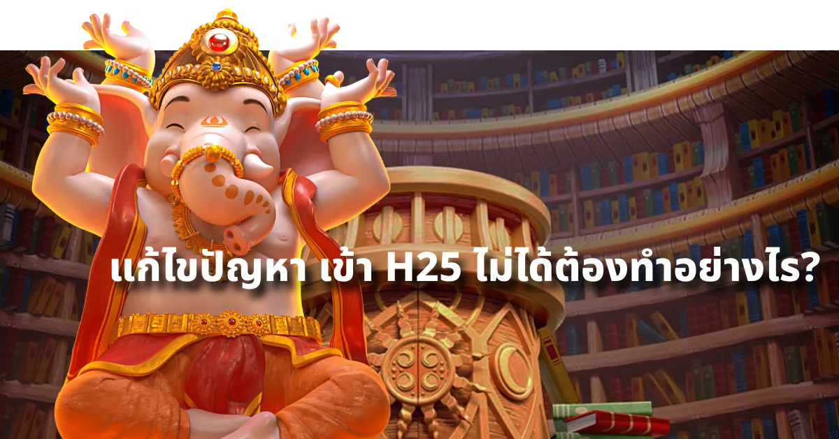 แก้ไขปัญหาเข้า h25 ไม่ได้